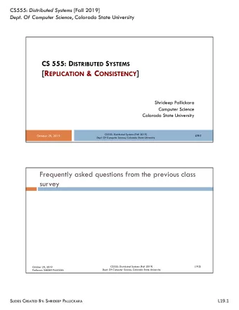 [R EPLICATION &amp; C ONSISTENCY ]  Shrideep Pallickara  Computer Science  Colorado State