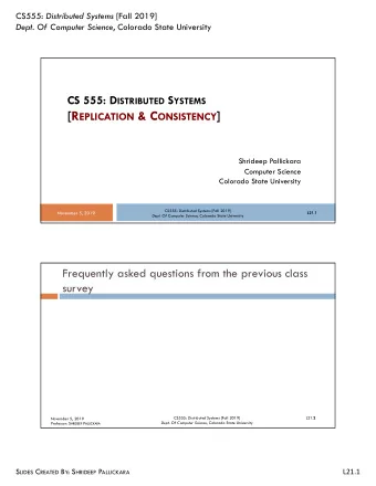 [R EPLICATION &amp; C ONSISTENCY ]  Shrideep Pallickara  Computer Science  Colorado State