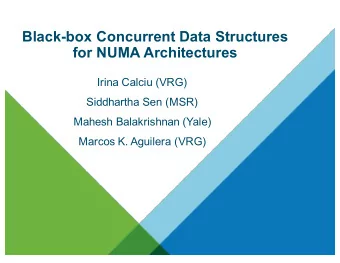 Black-box Concurrent Data Structures  for NUMA Architectures  Irina Calciu (VRG)  Siddhartha Sen