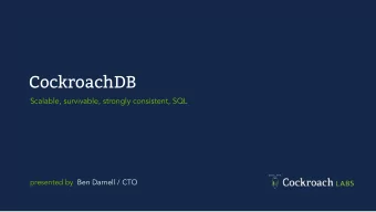 CockroachDB  Scalable, survivable, strongly consistent, SQL  presented by  Ben Darnell / CTO  About