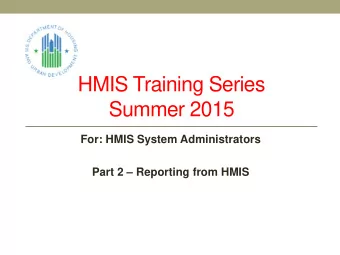 HMIS Training Series  Summer 2015  For: HMIS System Administrators  Part 2  Reporting from HMIS