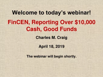 FinCEN, Reporting Over $10,000  Cash, Good Funds  Charles M. Craig  April 18, 2019  The webinar