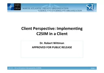 Client Perspective: Implementing  C2SIM in a Client  Dr. Robert Wittman  APPROVED FOR PUBLIC