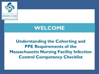 WELCOME  Understanding the Cohorting and  PPE Requirements of the  Massachusetts Nursing Facility