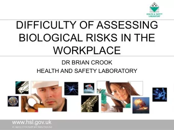 DIFFICULTY OF ASSESSING  BIOLOGICAL RISKS IN THE  WORKPLACE  DR BRIAN CROOK  HEALTH AND SAFETY