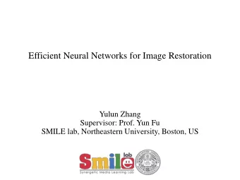 Efficient Neural Networks for Image Restoration  Yulun Zhang  Supervisor: Prof. Yun Fu  SMILE lab,
