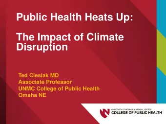 Public Health Heats Up:  The Impact of Climate  Disruption  Ted Cieslak MD  Associate Professor