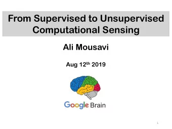 From Supervised to Unsupervised  Computational Sensing  Ali Mousavi Aug 12 th 2019  brain  Brain
