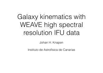 Galaxy kinematics with  WEAVE high spectral  resolution IFU data  Johan H. Knapen  Instituto de