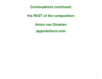 Continuations continued:  the REST of the computation  Anton van Straaten  appsolutions.com  1