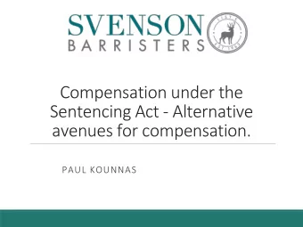 Sentencing Act - Alternative  avenues for compensation.  PAUL KOUNNAS  Statutory Scheme  Source of