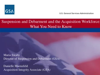 Suspension and Debarment and the Acquisition Workforce:  What You Need to Know  Maria Swaby