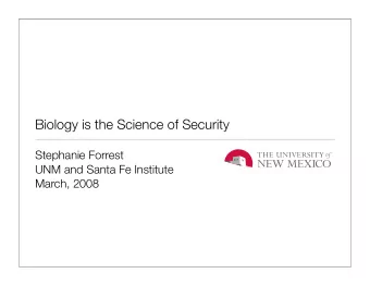 Biology is the Science of Security  Stephanie Forrest  UNM and Santa Fe Institute  March, 2008