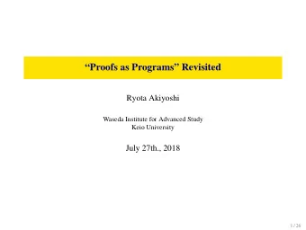 Proofs as Programs Revisited  Ryota Akiyoshi  Waseda Institute for Advanced Study  Keio