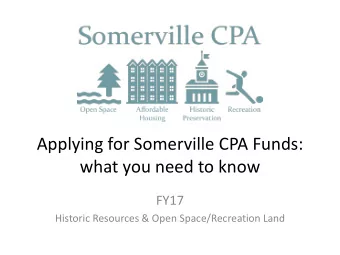 Applying for Somerville CPA Funds:  what you need to know  FY17  Historic Resources &amp; Open