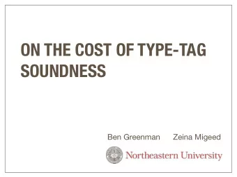 ON THE COST OF TYPE-TAG  SOUNDNESS  Ben Greenman  Zeina Migeed  ON THE COST OF TYPE-TAG  SOUNDNESS