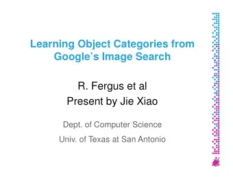 Learning Object Categories from  Googles Image Search  R. Fergus et al  R. Fergus et al  Present