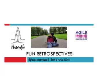 FUN RETROSPECTIVES!  @agileamigo| Sriharsha (Sri)  Sriharsha (Sri) | @agileamigo  INTRODUCTION  A