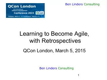 Learning to Become Agile,  with Retrospectives  QCon London, March 5, 2015  Ben Linders Consulting