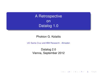 A Retrospective  on  Datalog 1.0  Phokion G. Kolaitis  UC Santa Cruz and IBM Research - Almaden