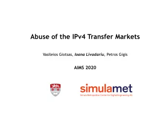Abuse of the IPv4 Transfer Markets Vasileios Giotsas, Ioana Livadariu , Petros Gigis  AIMS 2020