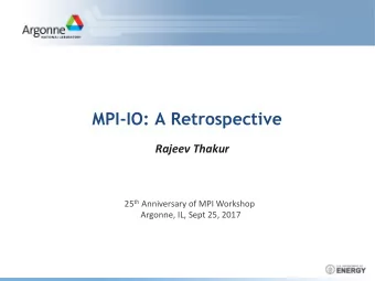 MPI-IO: A Retrospective  Rajeev Thakur 25 th Anniversary of MPI Workshop  Argonne, IL, Sept 25,