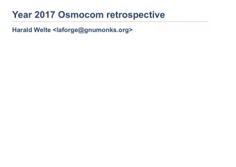 Year 2017 Osmocom retrospective Harald Welte &lt;laforge@gnumonks.org&gt;  2017 - a year of change
