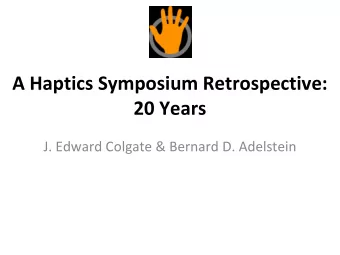 A Haptics Symposium Retrospective: 20 Years J. Edward Colgate &amp; Bernard D. Adelstein Dec 1987,