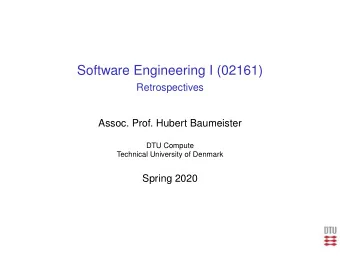 Software Engineering I (02161)  Retrospectives  Assoc. Prof. Hubert Baumeister  DTU Compute