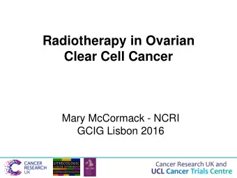 Clear Cell Cancer  Mary McCormack - NCRI  GCIG Lisbon 2016  Ovarian Clear Cell Cancer  Rare