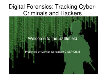 Digital Forensics: Tracking Cyber-  Criminals and Hackers  Welcome to the Battlefield  Presented by