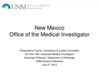 Office of the Medical Investigator  Presented to Courts, Corrections &amp; Justice Committee  Ian