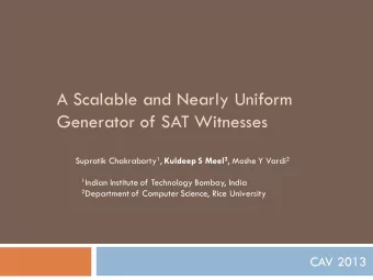 A Scalable and Nearly Uniform  Generator of SAT Witnesses Supratik Chakraborty 1 , Kuldeep S Meel 2