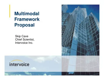 Multimodal  Framework  Proposal  Skip Cave  Chief Scientist,  Intervoice Inc.  1  Workshop Goals