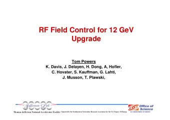 RF Field Control for 12 GeV  Upgrade  Tom Powers  K. Davis, J. Delayen, H. Dong, A, Hofler,  C.