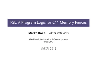 FSL: A Program Logic for C11 Memory Fences  Marko Doko  Viktor Vafeiadis  Max Planck Institute for