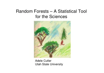 Random Forests  A Statistical Tool  for the Sciences  Adele Cutler  Utah State University  Based