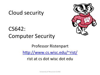 Cloud  security    CS642:      Computer  Security    Professor  Ristenpart