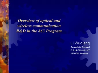 Overview of optical and  wireless communication  R&amp;D in the 863 Program  Li Wuqiang  Consulate