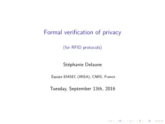 Formal verification of privacy  (for RFID protocols)  Stphanie Delaune  quipe EMSEC (IRISA),