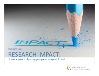 RESEARCH IMPACT:  A new approach of getting your paper accepted &amp; cited Wong Woei Fuh PhD  ies