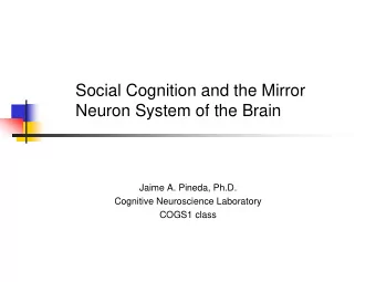 Social Cognition and the Mirror  Neuron System of the Brain  Jaime A. Pineda, Ph.D.  Cognitive