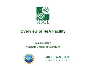 Overview of ReA Facility  D.J. Morrissey  Associate Director of Operations  Outline  Coupled