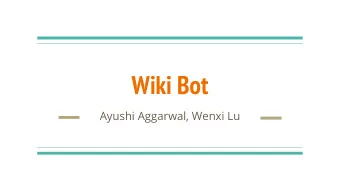 Wiki Bot  Ayushi Aggarwal, Wenxi Lu  Motivation  Hands-off Wikipedia Search based on Wiki topics