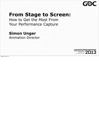 From Stage to Screen:  How to Get the Most From  Your Performance Capture  Simon Unger  Animation