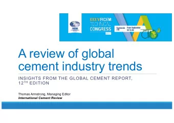 A review of global  cement industry trends  INSIGHTS FROM THE GLOBAL CEMENT REPORT, 12 TH EDITION