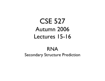 CSE 527  Autumn 2006  Lectures 15-16  RNA  Secondary Structure Prediction  RNA Secondary Structure: