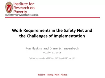 Work Requirements in the Safety Net and  the Challenges of Implementation  Ron Haskins and Diane