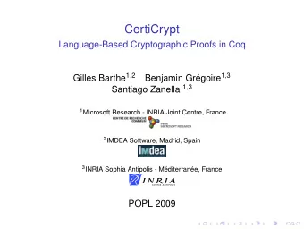 CertiCrypt  Language-Based Cryptographic Proofs in Coq Gilles Barthe 1 , 2 Benjamin Grgoire 1 , 3
