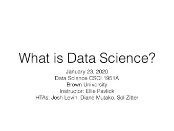 What is Data Science?  January 23, 2020  Data Science CSCI 1951A  Brown University  Instructor: